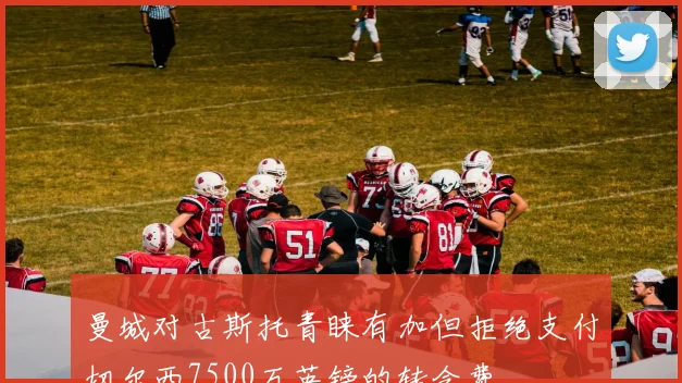 曼城对古斯托青睐有加但拒绝支付切尔西7500万英镑的转会费