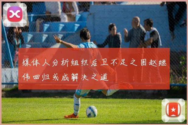 媒体人分析组织后卫不足之困赵继伟回归或成解决之道